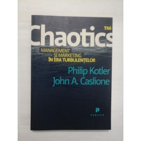 CHAOTICS   -  MANAGEMENT SI MARKETING IN ERA TURBULENTELOR  -  PHILIP KOTLER JOHN A. CASLIONE
